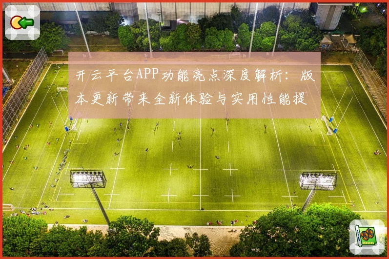 开云平台APP功能亮点深度解析：版本更新带来全新体验与实用性能提升