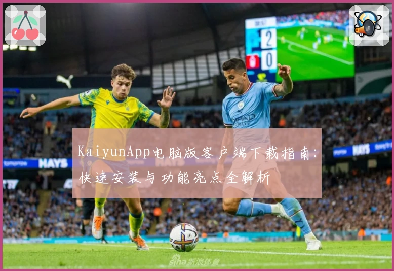 KaiyunApp电脑版客户端下载指南：快速安装与功能亮点全解析