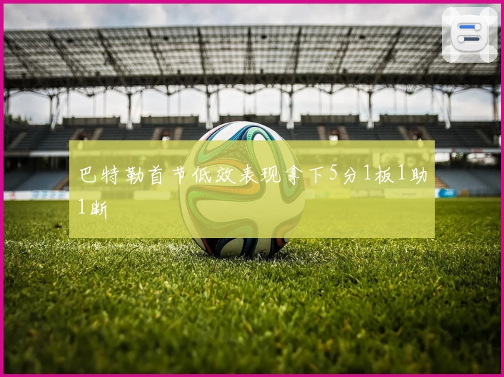 巴特勒首节低效表现拿下5分1板1助1断