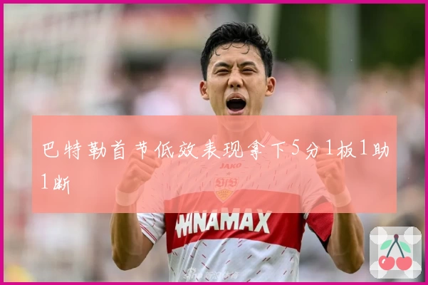 巴特勒首节低效表现拿下5分1板1助1断